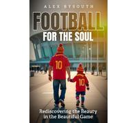 Football for the Soul: Rediscovering the Beauty in the Beautiful Game