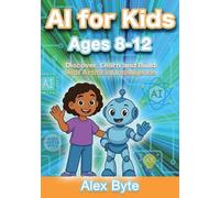 Alex Byte AI for Kids Ages 8-12 Discover, Learn and Build with Artif (Tascabile)
