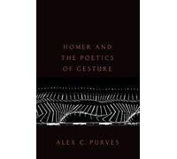 Alex C. Purves Homer and the Poetics of Gesture (Tascabile)