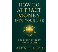 Alex Carter How to Attract Money into Your Life (Tascabile) Wealth