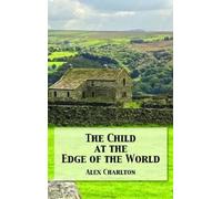 Alex Charlton The Child at the Edge of the World (Tascabile)