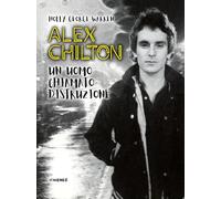 Alex Chilton. Un uomo chiamato distruzione