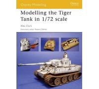 Alex Clark Modelling the Tiger Tank in 1/72 scale (Tascabile) Osprey Modelling