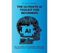 Alex Codewell The Ultimate AI Toolkit for Beginners (Tascabile)