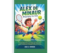Alex de Minaur Biography for Kids: The Amazing Journey of Australia’s Tennis Star - How a Young Athlete Overcame Challenges, Chased His Dreams, and Became a Champion on and off the Court