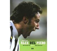 Alex Del Piero. Minuto per minuto