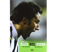 Alex Del Piero. Minuto per minuto