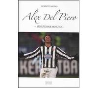 Alex Del Piero. Minuto per minuto