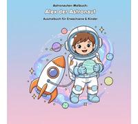 Alex der Astronaut: Malbuch & Geschichte: Für Kinder & Erwachsene: 36 Ausmalbilder im Format 21.59 x 21.59 cm - Große Motive für kleine Künstler