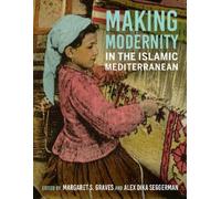 Alex Dika Seggerman Making Modernity in the Islamic Mediterranean (Tascabile)