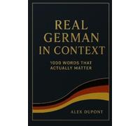 Alex DuPont Real German in Context - 1000 Words That Actually Matter (Tascabile)