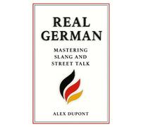 Alex DuPont Real German - Mastering Slang and Street Talk (Tascabile)