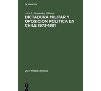 Alex E Fernánde Dictadura militar y oposicion politica en Chi (Copertina rigida)