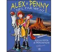 Alex e Penny nel Far West. Sulla pista di Mackenzie. Ediz. illustrata