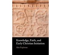 Alex Fogleman Knowledge, Faith, and Early Christian Initiation (Tascabile)