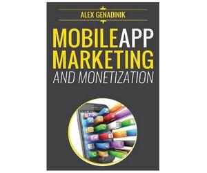 Alex Genadinik Mobile App Marketing And Monetization (Tascabile)
