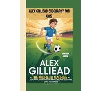 ALEX GILLIEAD BIOGRAPHY FOR KIDS: ALEX GILLIEAD - THE MIDFIELD MACHINE: How a Boy From Shotley Bridge Became Bradford City's Heartbeat