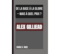 ALEX GILLIEAD: DE LA BASE À LA GLOIRE - MAIS À QUEL PRIX ?