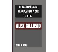 ALEX GILLIEAD: DE LAS BASES A LA GLORIA, ¿PERO A QUÉ COSTO?