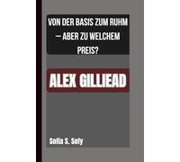 ALEX GILLIEAD: VON DER BASIS ZUM RUHM - ABER ZU WELCHEM PREIS?
