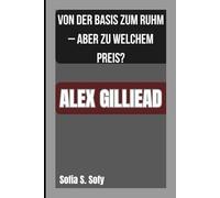 ALEX GILLIEAD: VON DER BASIS ZUM RUHM - ABER ZU WELCHEM PREIS?