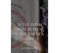 Alex Gleason Is the Bible from Heaven? Is the Earth a Globe? (Tascabile)