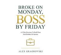 Alex Graorovski Broke On Monday, Boss By Friday (Tascabile)