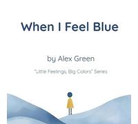 Alex Green When I Feel Blue (Tascabile) Little Feelings, Big Colors