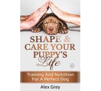 Alex Grey Tim C Shape and Care Your Puppy's Life: Training and Nutri (Tascabile)