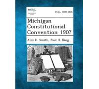 Alex H Smith Paul H King Michigan Constitutional Convention 1907 (Tascabile)