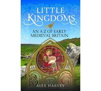 Alex Harvey Little Kingdoms: An A-Z of Early Medieval Britain (Copertina rigida)