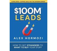 $100M Leads: How to Get Strangers To Want To Buy Your Stuff