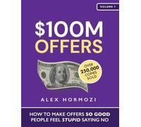 $100M Offers: How To Make Offers So Good People Feel Stupid Saying No