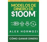 Alex Hormozi Modelos de dinero de $100 M (Copertina rigida)