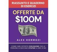 Alex Hormozi Offerte da $100M Riassunto e Manuale Degli Esercizi (Tascabile)