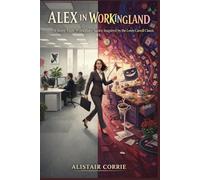 Alex in Workingland: A Born Agile Workplace Satire Inspired by the Lewis Carroll Classic