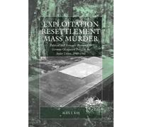 Alex J. Kay Exploitation, Resettlement, Mass Murder (Tascabile) War and Genocide
