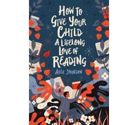 Alex Johnson How To Give Your Child A Lifelong Love Of Reading (Tascabile)