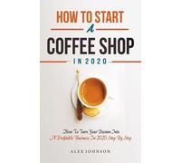 Alex Johnson How To Start A Coffee Shop in 2020 (Tascabile)