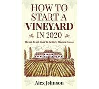 Alex Johnson How To Start A Vineyard In 2020 (Tascabile) How to Start a Vineyard