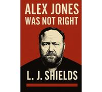 Alex Jones Was Not Right: From 9/11 to Sandy Hook: Why Alex Jones Was Wrong Again and Again