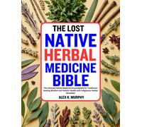 Alex K. Murphy THE LOST NATIVE HERBAL MEDICINE BIBLE: The Ultimate H (Tascabile)