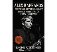 Alex Kapranos: The Sharp Rhythms, Art School Aesthetics, and Global Journey of Franz Ferdinand’s Frontman