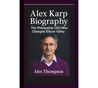 ALEX KARP BIOGRAPHY: The Philosopher CEO Who Changed Silicon Valley.