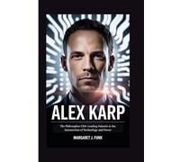 ALEX KARP: The Philosopher CEO:Leading Palantir at the Intersection of Technology and Power