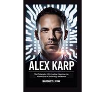 ALEX KARP: The Philosopher CEO:Leading Palantir at the Intersection of Technology and Power