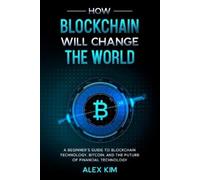 Alex Kim How Blockchain will Change the World (Tascabile)