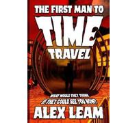 Alex Leam The First Man to Time Travel (Tascabile)