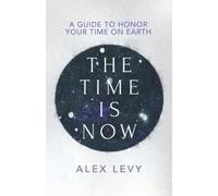 The Time Is Now: A Guide to Honor Your Time on Earth