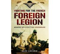 Alex Lochrie Fighting for the French Foreign Legion: Memoirs of a Sc (Tascabile)